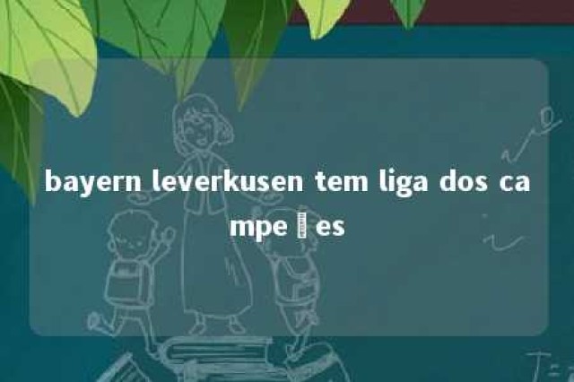 bayern leverkusen tem liga dos campeões 