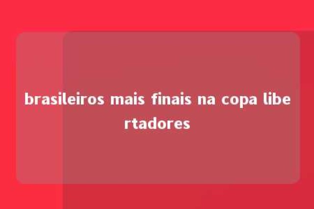 brasileiros mais finais na copa libertadores 