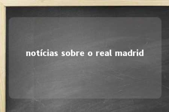 notícias sobre o real madrid 