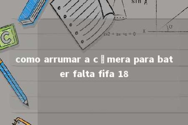 como arrumar a câmera para bater falta fifa 18 