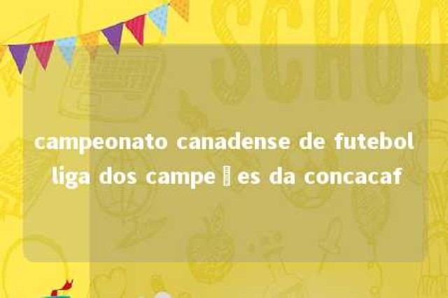 campeonato canadense de futebol liga dos campeões da concacaf 