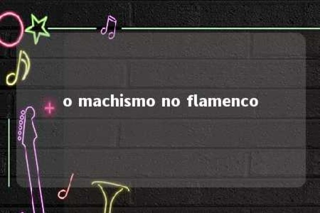 o machismo no flamenco 