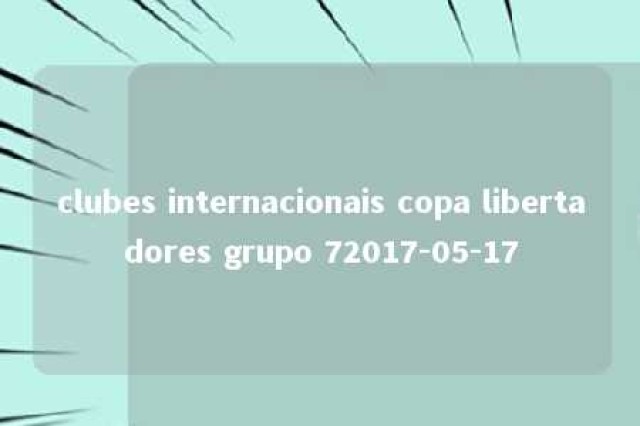 clubes internacionais copa libertadores grupo 72017-05-17 