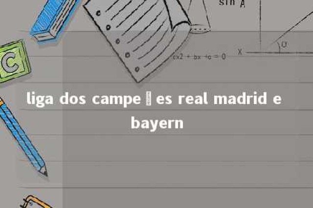 liga dos campeões real madrid e bayern 