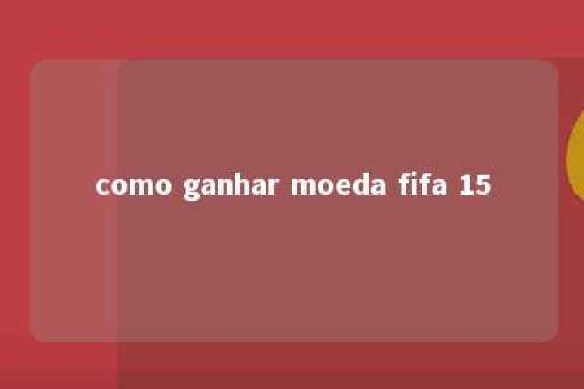 como ganhar moeda fifa 15 