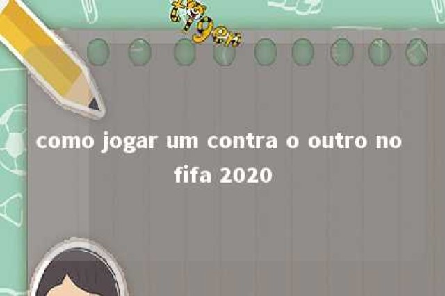 como jogar um contra o outro no fifa 2020 