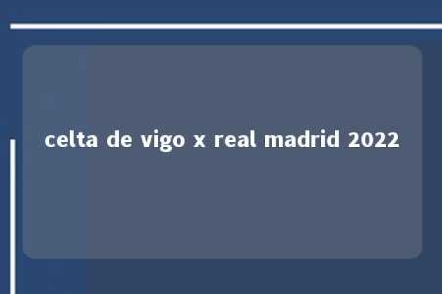 celta de vigo x real madrid 2022 