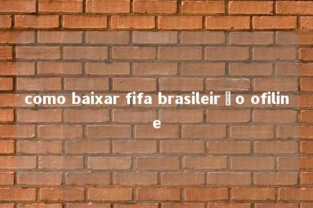 como baixar fifa brasileirão ofiline 