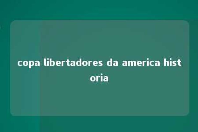 copa libertadores da america historia 