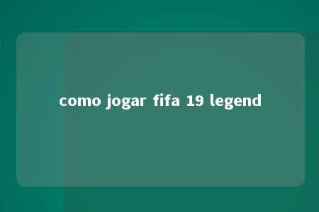 como jogar fifa 19 legend 