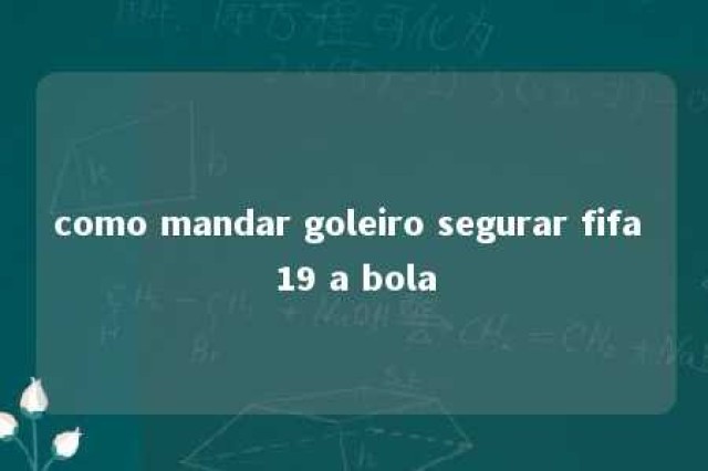 como mandar goleiro segurar fifa 19 a bola 