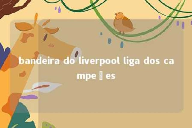 bandeira do liverpool liga dos campeões 