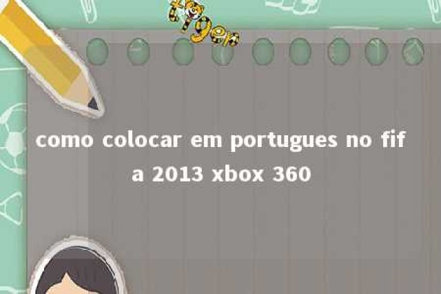 como colocar em portugues no fifa 2013 xbox 360 