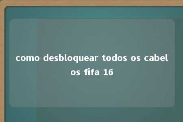 como desbloquear todos os cabelos fifa 16 