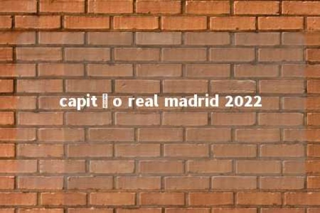 capitão real madrid 2022 