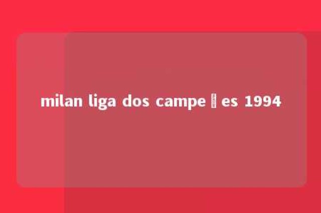 milan liga dos campeões 1994 