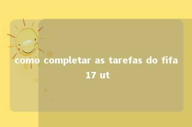 como completar as tarefas do fifa 17 ut 