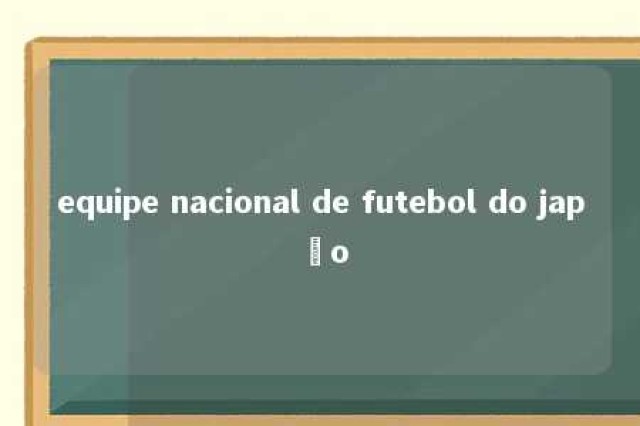 equipe nacional de futebol do japão 