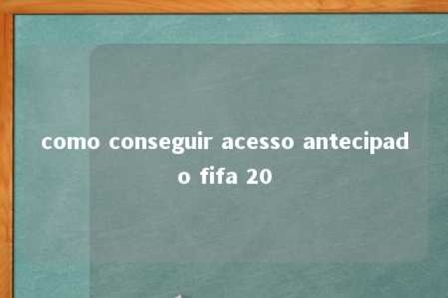 como conseguir acesso antecipado fifa 20 