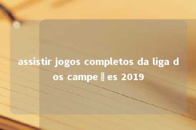 assistir jogos completos da liga dos campeões 2019 