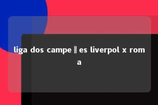 liga dos campeões liverpol x roma 