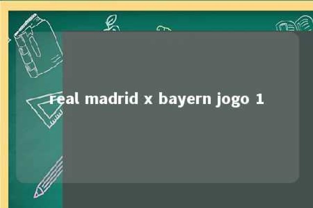 real madrid x bayern jogo 1 