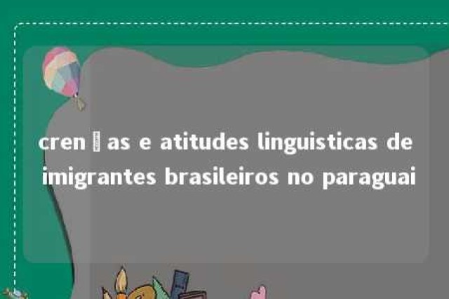 crenças e atitudes linguisticas de imigrantes brasileiros no paraguai 