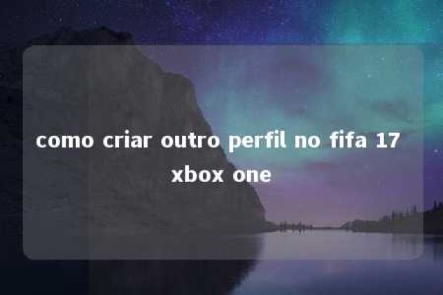 como criar outro perfil no fifa 17 xbox one 