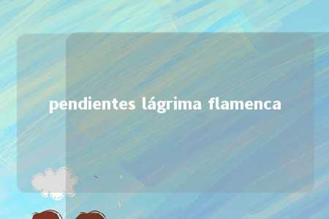 pendientes lágrima flamenca 