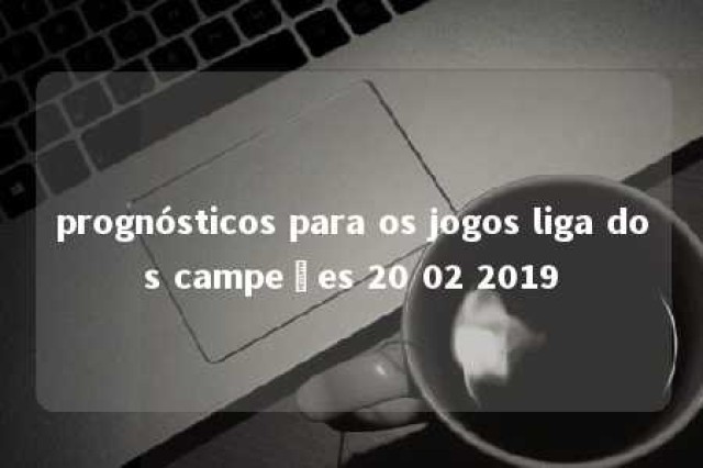 prognósticos para os jogos liga dos campeões 20 02 2019 