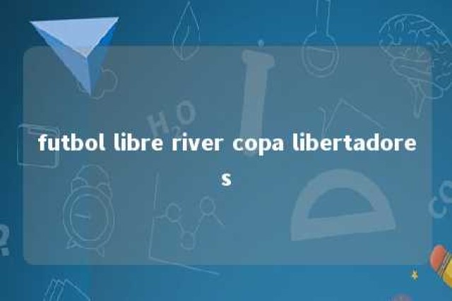 futbol libre river copa libertadores 