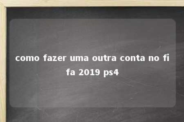 como fazer uma outra conta no fifa 2019 ps4 