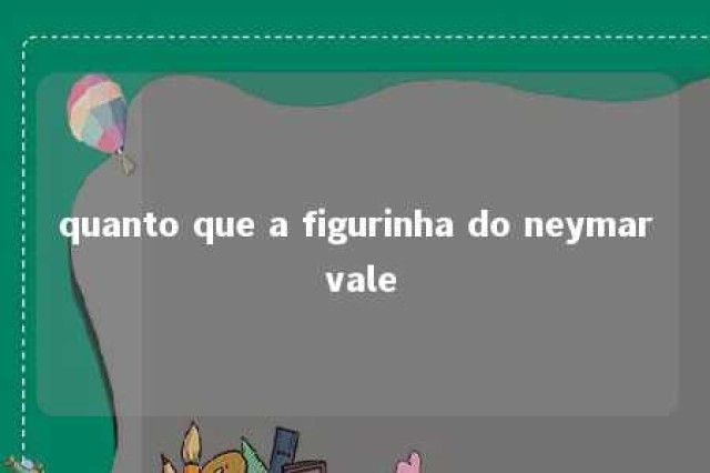 quanto que a figurinha do neymar vale 