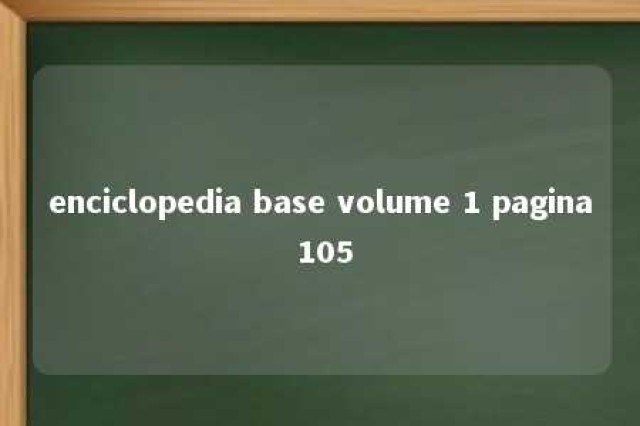 enciclopedia base volume 1 pagina 105 