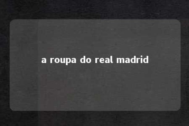 a roupa do real madrid 