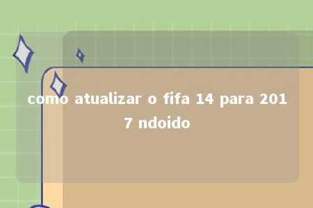 como atualizar o fifa 14 para 2017 ndoido 