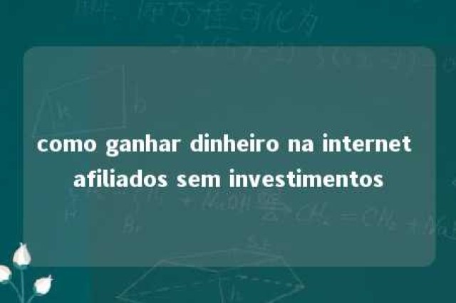 como ganhar dinheiro na internet afiliados sem investimentos 