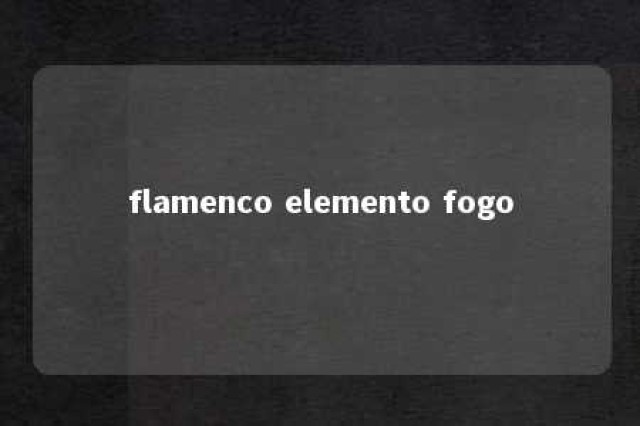 flamenco elemento fogo 