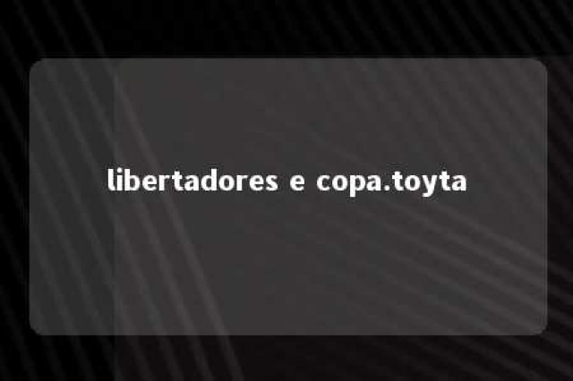 libertadores e copa.toyta 