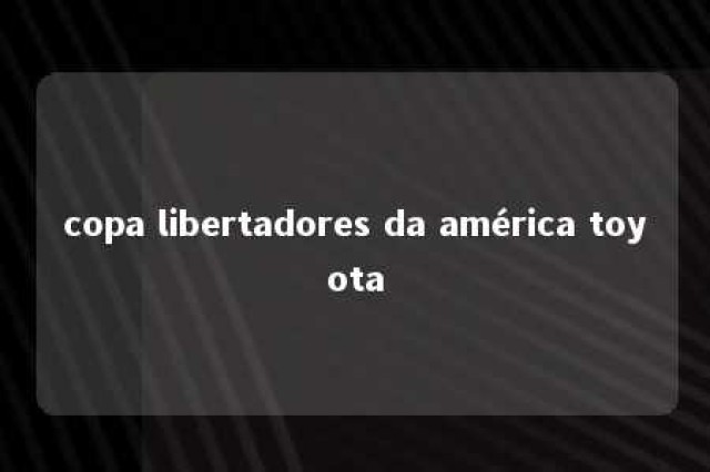 copa libertadores da américa toyota 