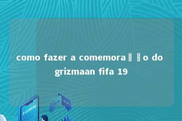 como fazer a comemoração do grizmaan fifa 19 