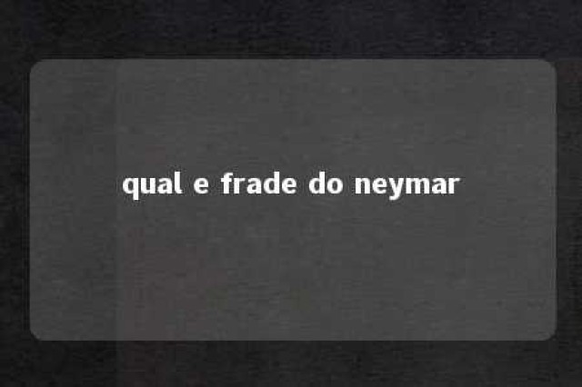 qual e frade do neymar 