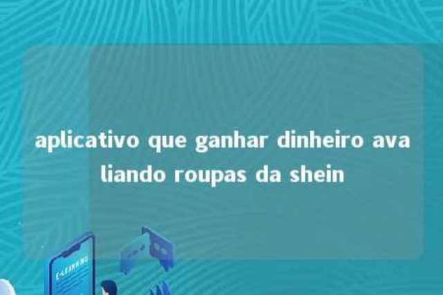 aplicativo que ganhar dinheiro avaliando roupas da shein 