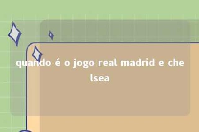 quando é o jogo real madrid e chelsea 