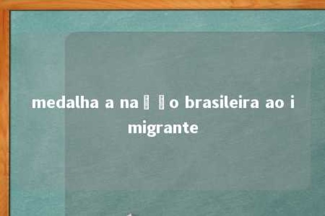 medalha a nação brasileira ao imigrante 