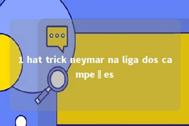 1 hat trick neymar na liga dos campeões 