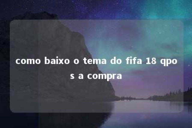 como baixo o tema do fifa 18 qpos a compra 