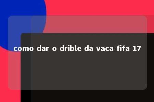 como dar o drible da vaca fifa 17 