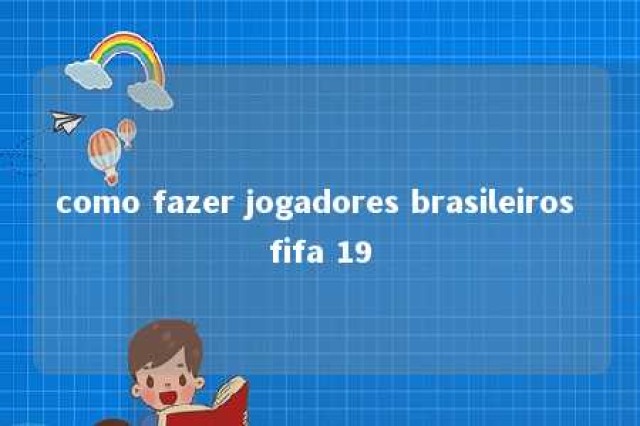 como fazer jogadores brasileiros fifa 19 