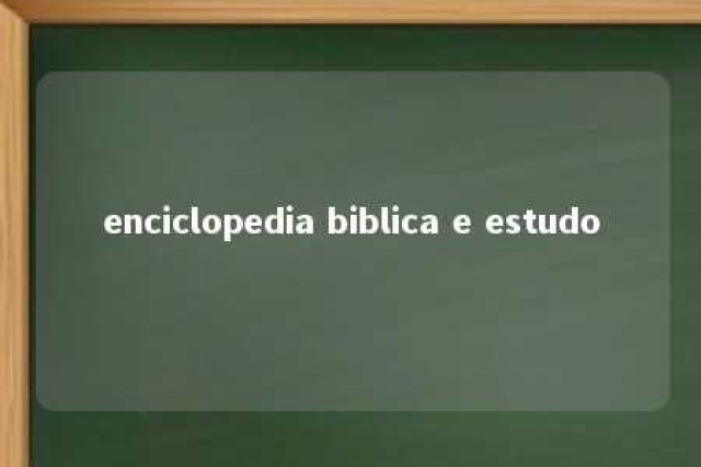 enciclopedia biblica e estudo 